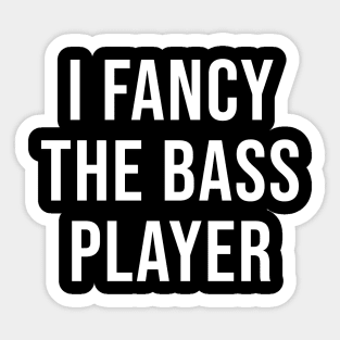 I Fancy The Bass Player Sticker